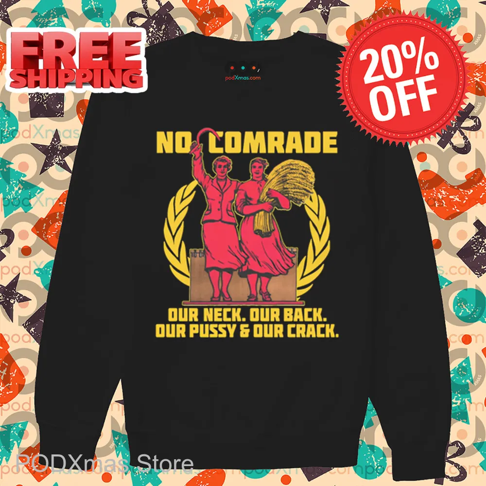 No Comrade Our Neck Our Back Our Pussy And Our Crack Shirt