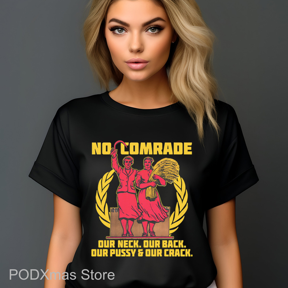 No Comrade Our Neck Our Back Our Pussy And Our Crack Shirt No Comrade Our Neck Our Back Our Pussy And Our Crack Shirt