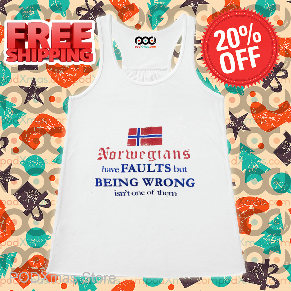 Norwegians Have Faults But Being Wrong Isn't One Of Them Shirt Norwegians Have Faults But Being Wrong Isn't One Of Them Shirt