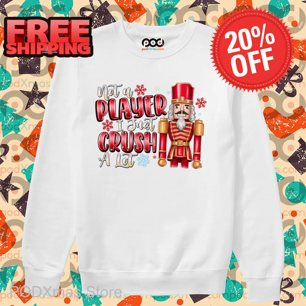 Nutcracker Not A Player I Just Crush A Lot Christmas 2024 Shirt