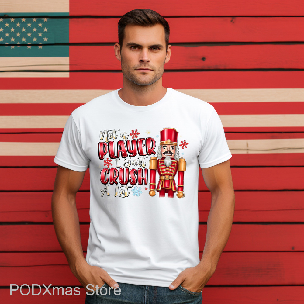 Nutcracker Not A Player I Just Crush A Lot Christmas 2024 Shirt