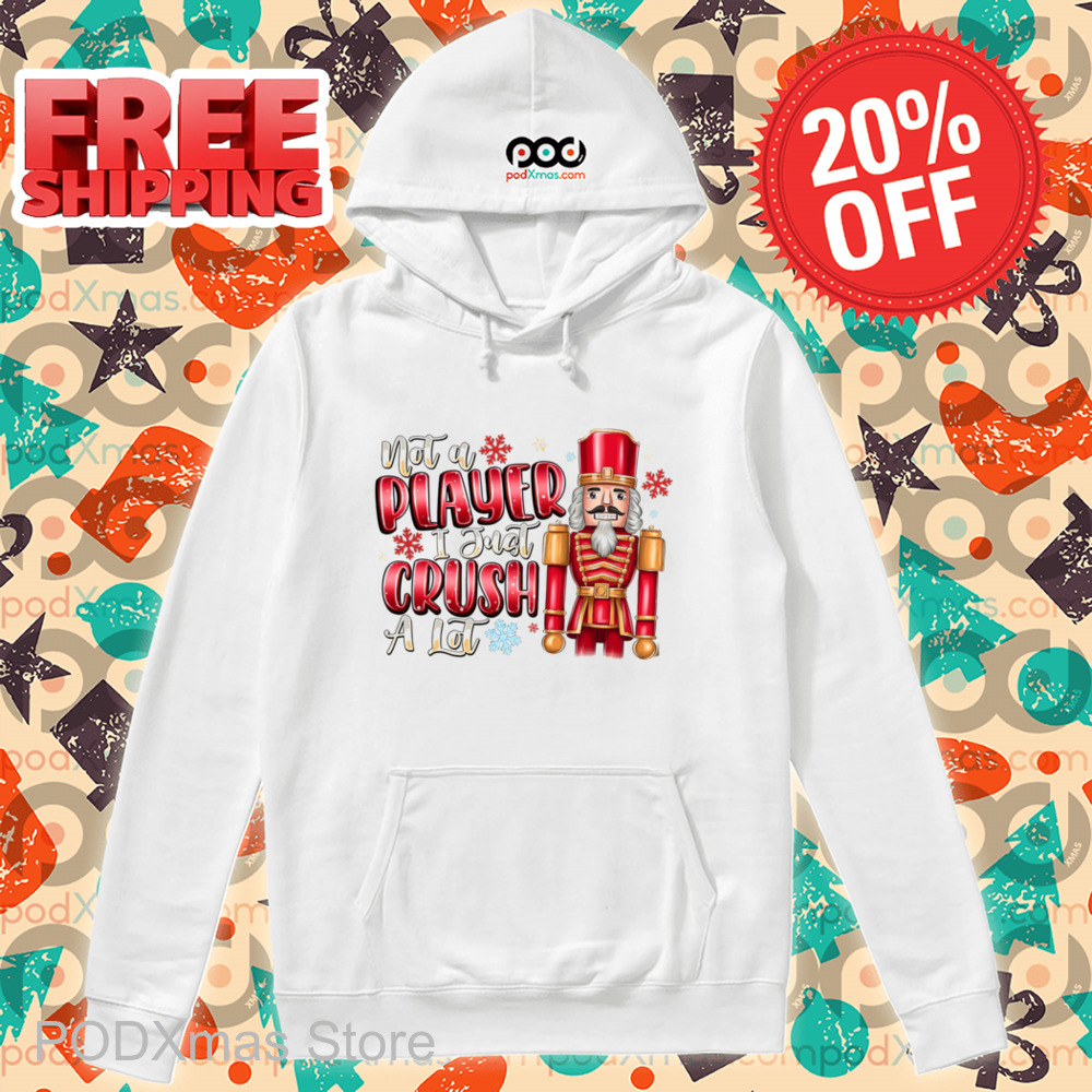 Nutcracker Not A Player I Just Crush A Lot Christmas 2024 Shirt