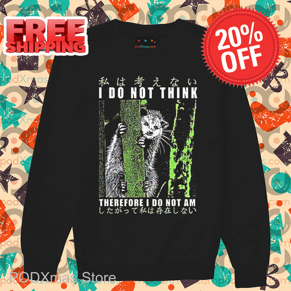 Opossum I Do Not Think Therefore I Do Not Am Shirt