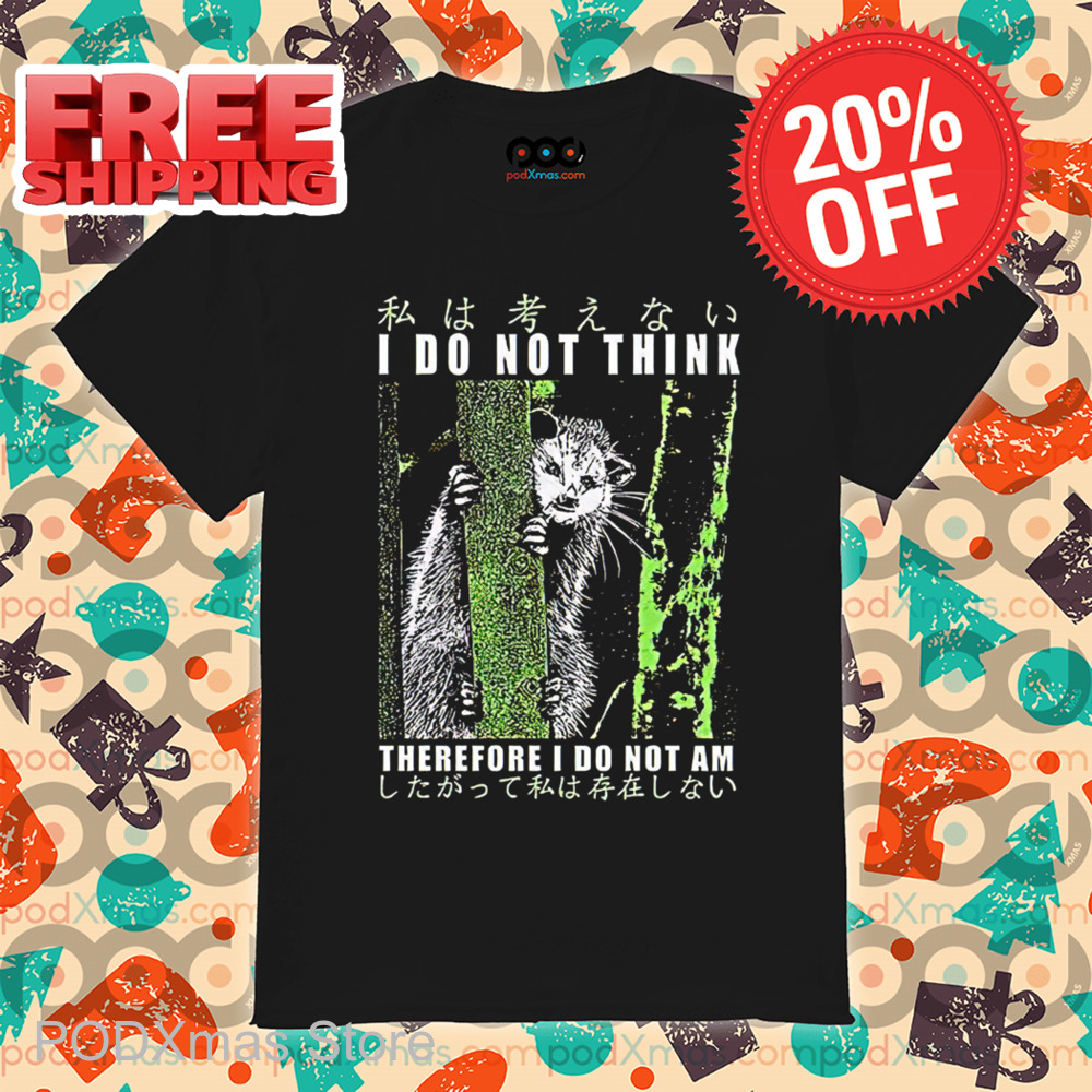 Opossum I Do Not Think Therefore I Do Not Am Shirt Opossum I Do Not Think Therefore I Do Not Am Shirt