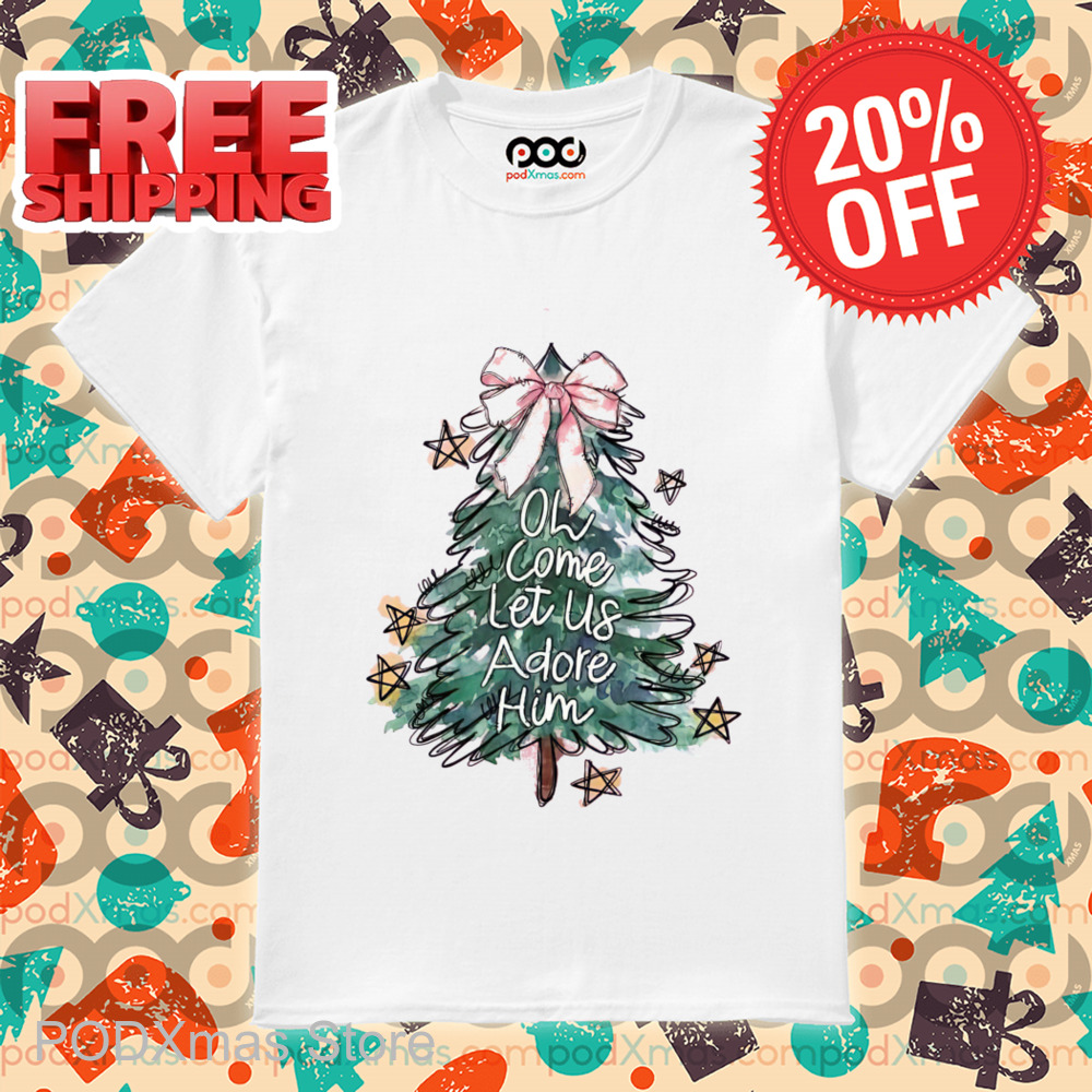 Pine Tree Oh Come Let Us Adore Him Christmas 2024 Shirt