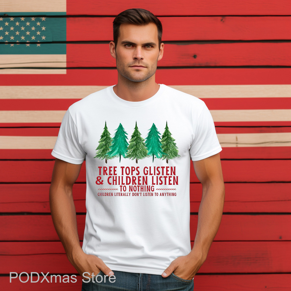 Pine Tree Tops Glisten And Children Listen To Nothing Children Literally Don't Listen To Anything Shirt Pine Tree Tops Glisten And Children Listen To Nothing Children Literally Don't Listen To Anything Shirt