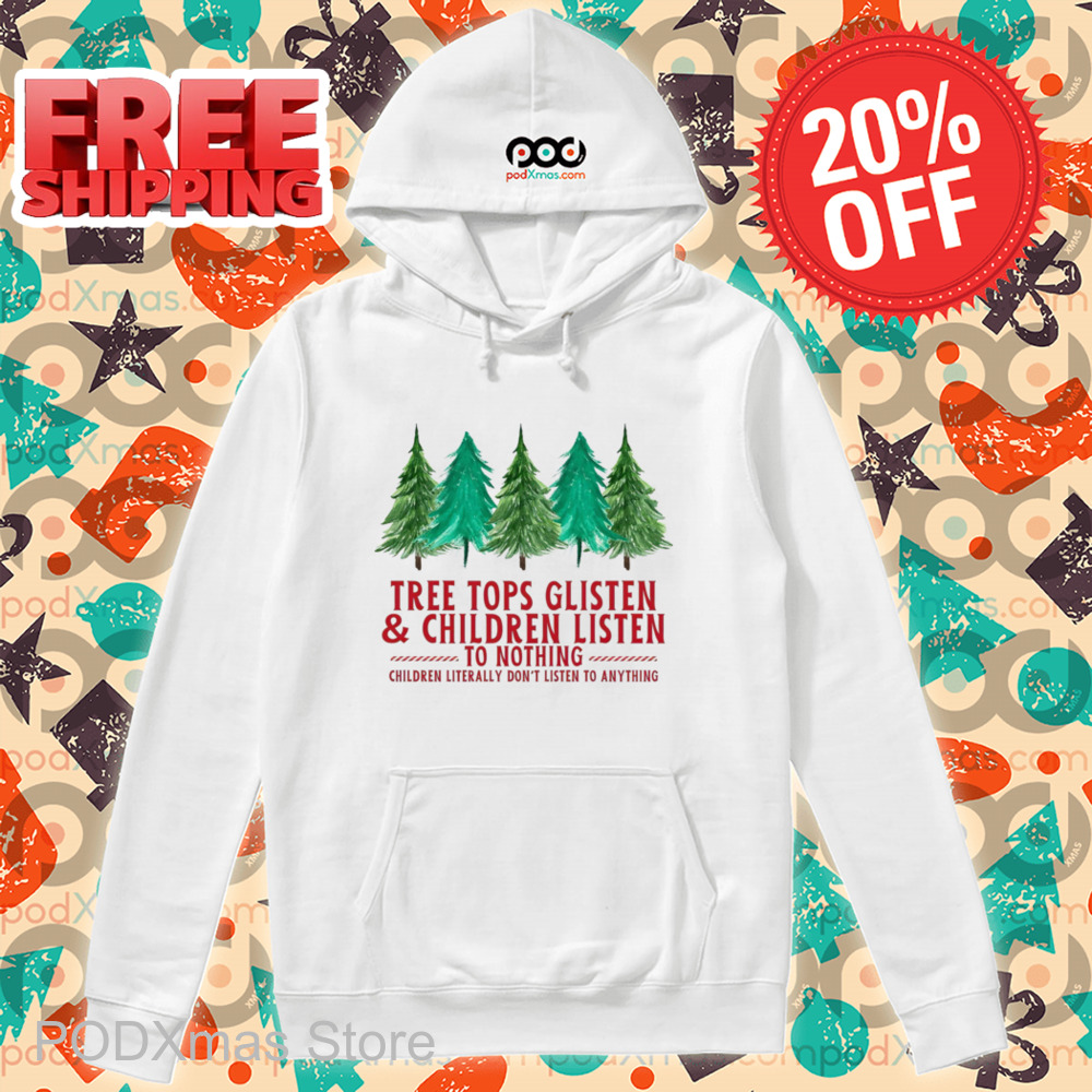 Pine Tree Tops Glisten And Children Listen To Nothing Children Literally Don't Listen To Anything Shirt Pine Tree Tops Glisten And Children Listen To Nothing Children Literally Don't Listen To Anything Shirt