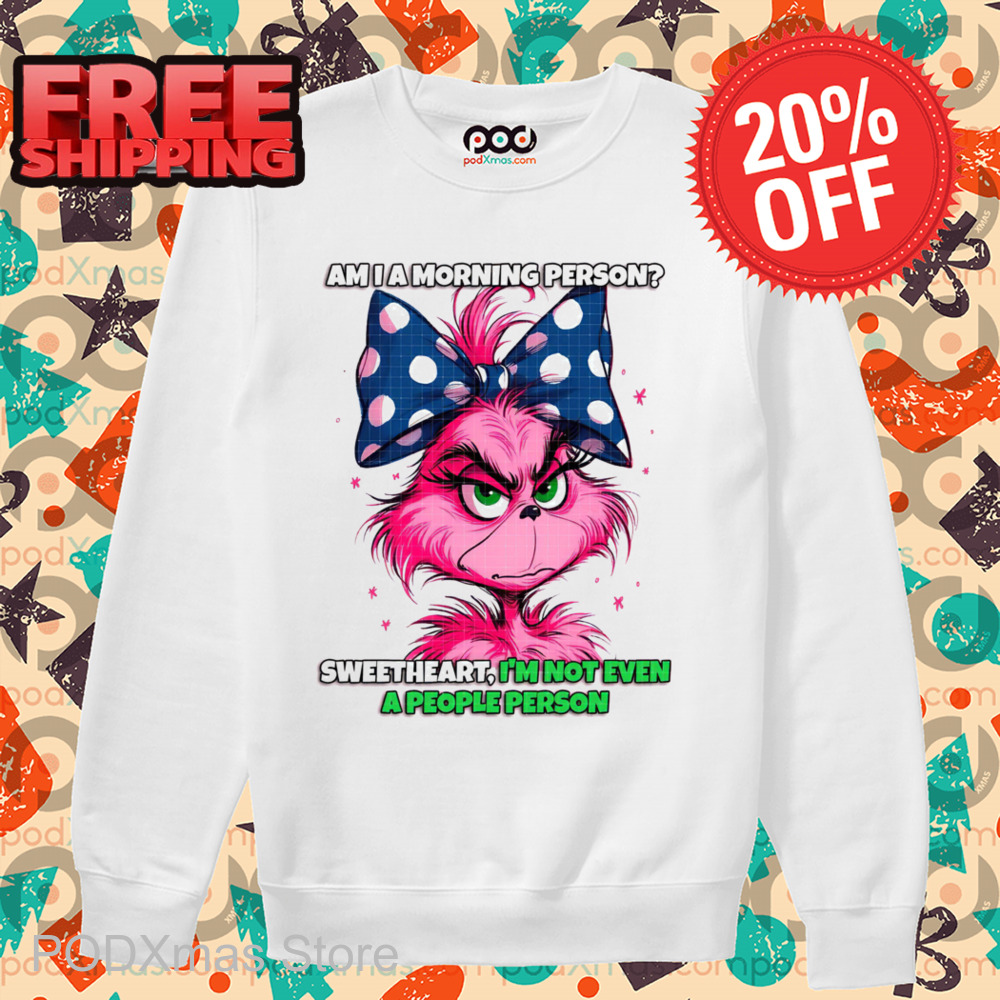 Pink Grinch Am I A Morning Person Sweetheart I'm Not Even A People Person Shirt
