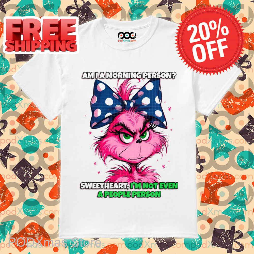 Pink Grinch Am I A Morning Person Sweetheart I'm Not Even A People Person Shirt Pink Grinch Am I A Morning Person Sweetheart I'm Not Even A People Person Shirt