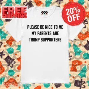Please Be Nice To Me My Parents Are Trump Supporters Shirt