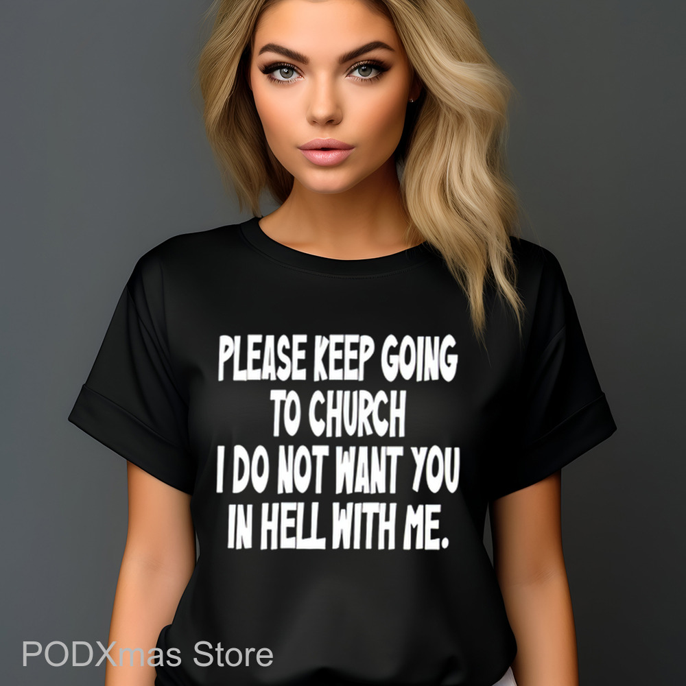 Please Keep Going To Church I Do Not Want You In Hell With Me Shirt Please Keep Going To Church I Do Not Want You In Hell With Me Shirt