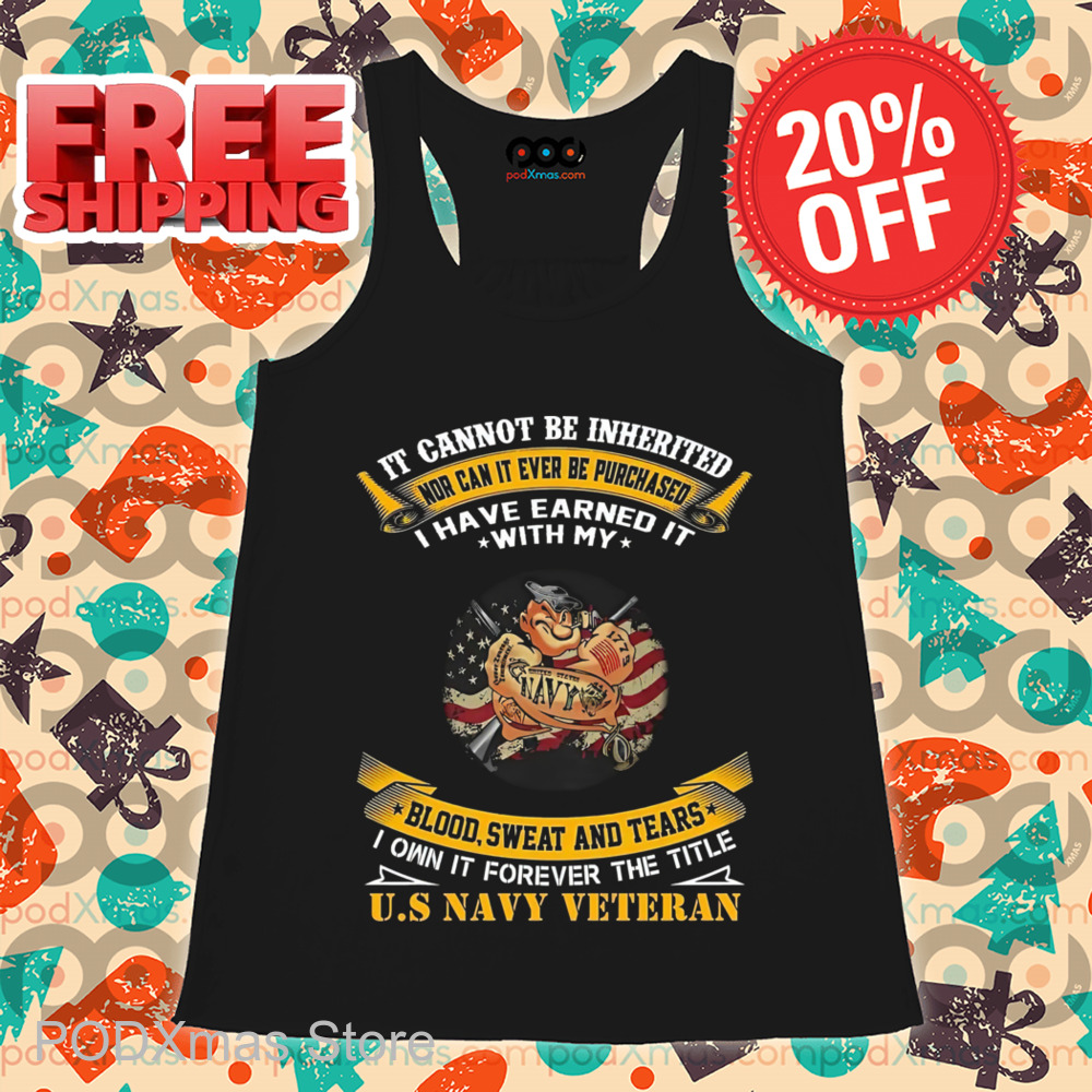 Popeye Navy It Cannot Be Inherited Nor Can It Ever Be Purchased I Have Earned It With My Blood Sweat And Tears Shirt Popeye Navy It Cannot Be Inherited Nor Can It Ever Be Purchased I Have Earned It With My Blood Sweat And Tears Shirt