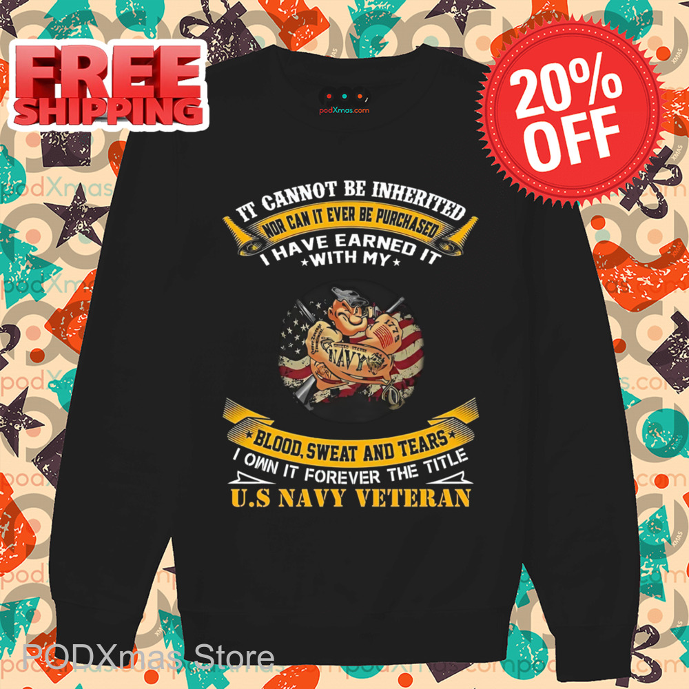 Popeye Navy It Cannot Be Inherited Nor Can It Ever Be Purchased I Have Earned It With My Blood Sweat And Tears Shirt Popeye Navy It Cannot Be Inherited Nor Can It Ever Be Purchased I Have Earned It With My Blood Sweat And Tears Shirt