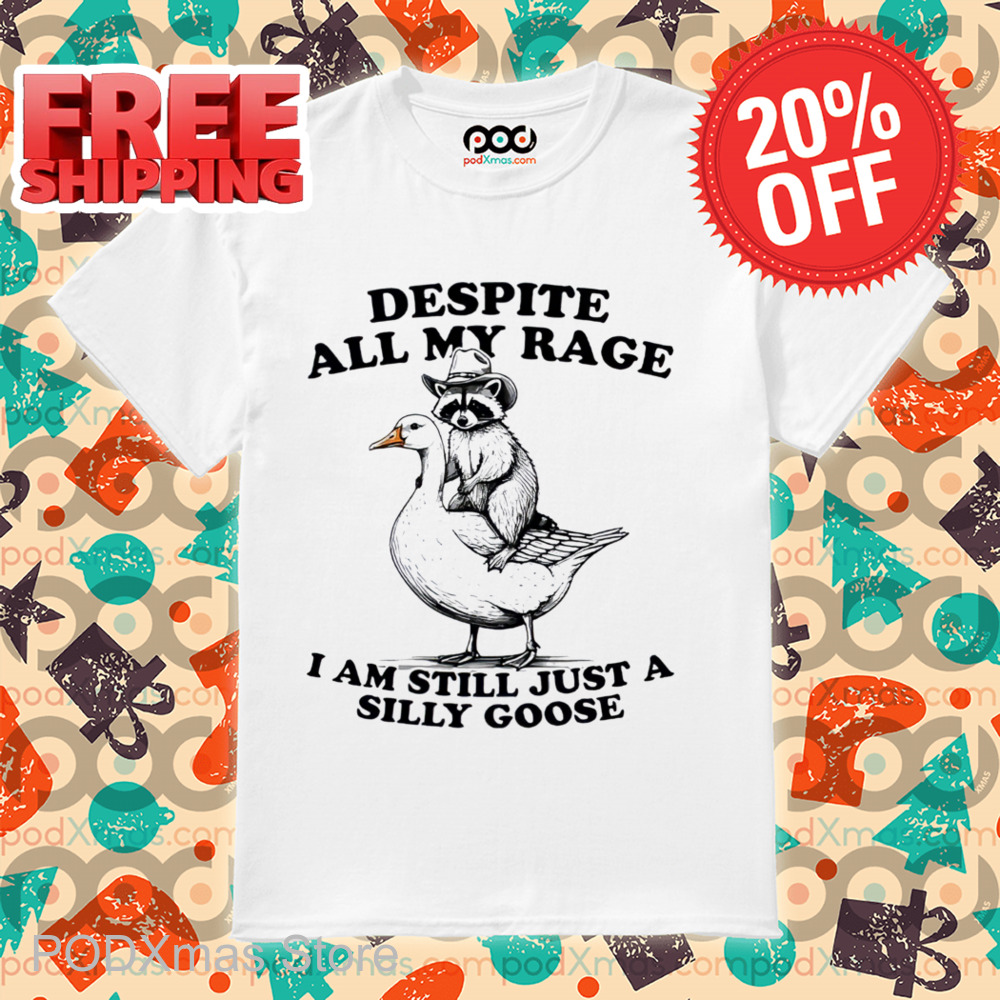 Raccoon Despite All My Rage I Am Still Just A Silly Goose Shirt