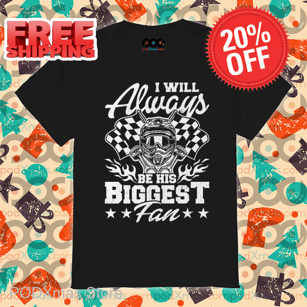 Racing I Will Always Be His Biggest Fan 2024 Shirt