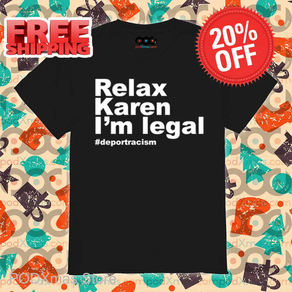 Relax Karen I'm Legal Deportracism Shirt