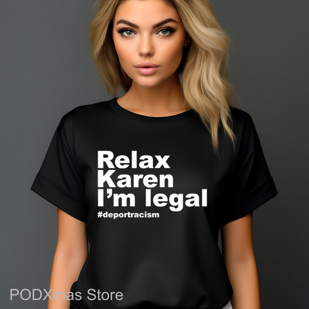 Relax Karen I'm Legal Deportracism Shirt