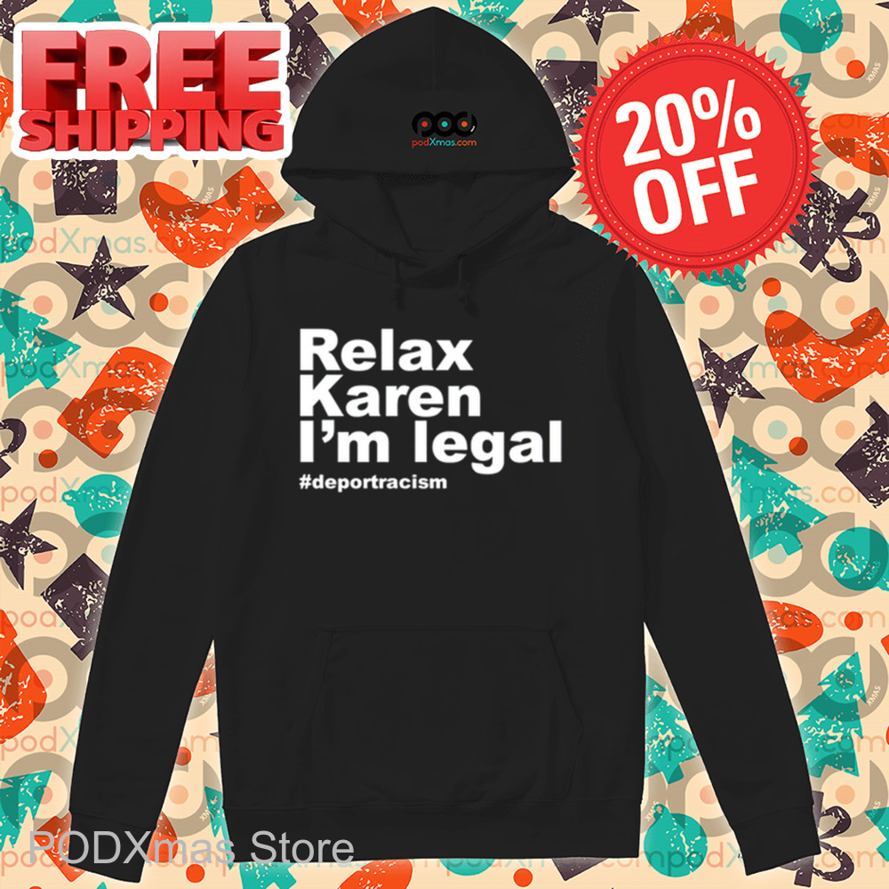 Relax Karen I'm Legal Deportracism Shirt
