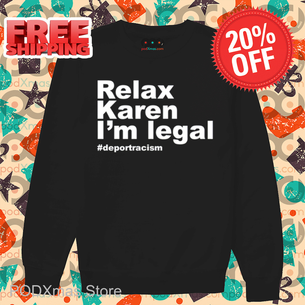 Relax Karen I'm Legal Deportracism Shirt
