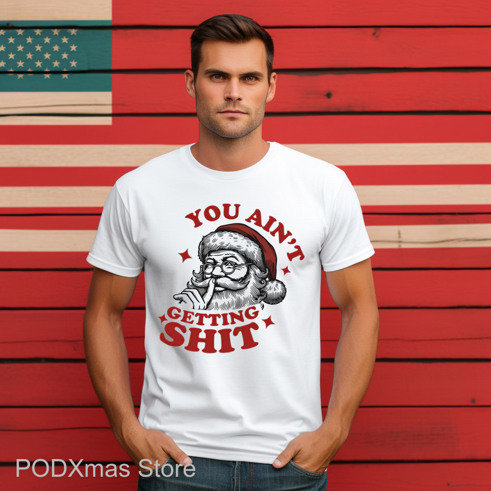 Santa Claus Shhh You Ain't Getting Shit Christmas 2024 Shirt