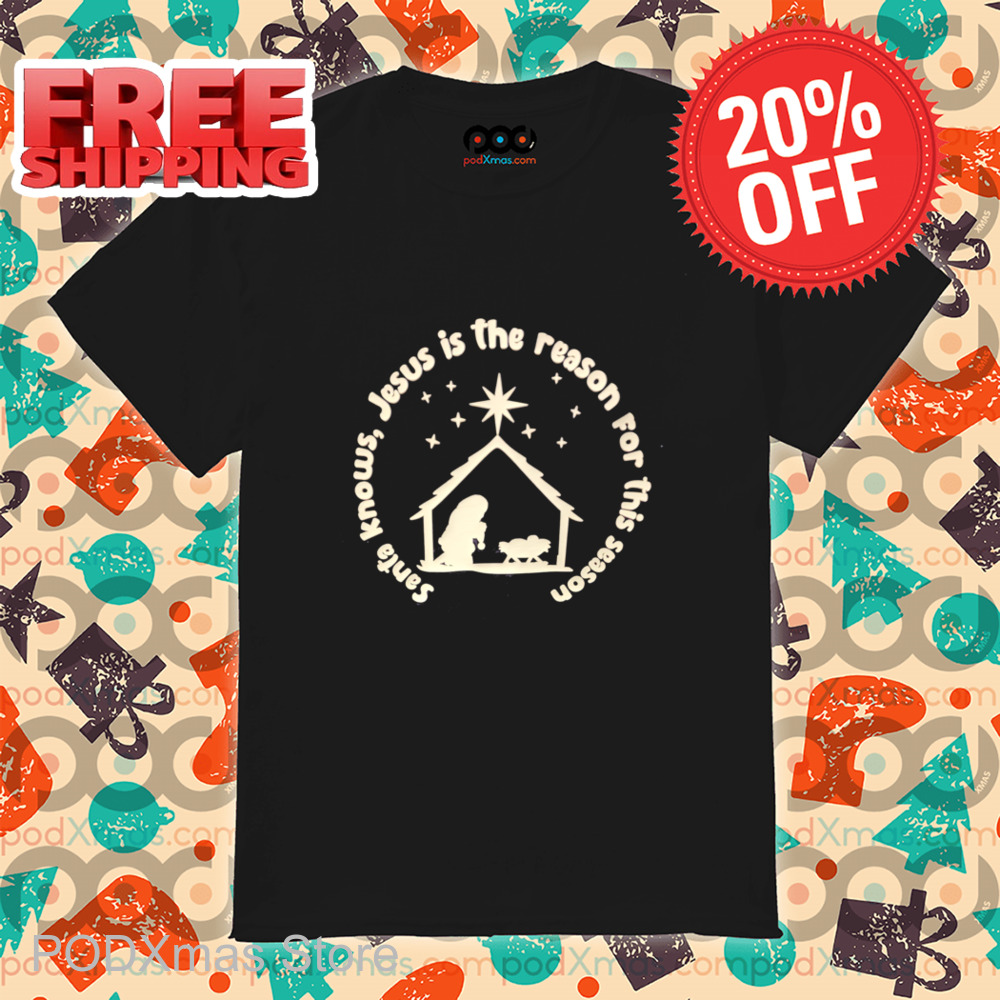 Santa Knows Jesus In The Reason For This Season Christmas 2024 Shirt