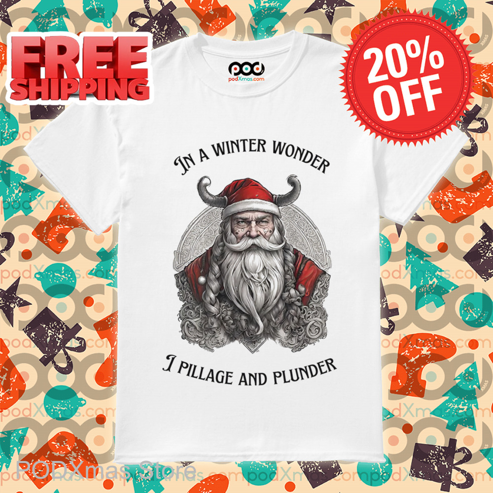 Santa Viking In A Winter Wonder I Pillage And Plunder Shirt