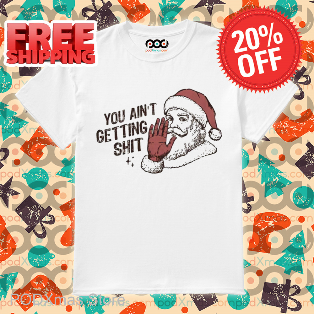 Santa You Ain't Getting Shit Christmas Vintage 2024 Shirt Santa You Ain't Getting Shit Christmas Vintage 2024 Shirt