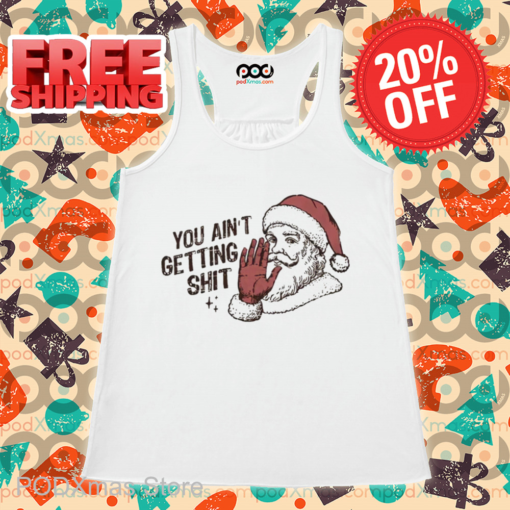 Santa You Ain't Getting Shit Christmas Vintage 2024 Shirt Santa You Ain't Getting Shit Christmas Vintage 2024 Shirt