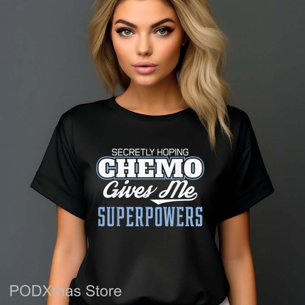 Secretly Hoping Chemo Gives Me Superpowers Shirt