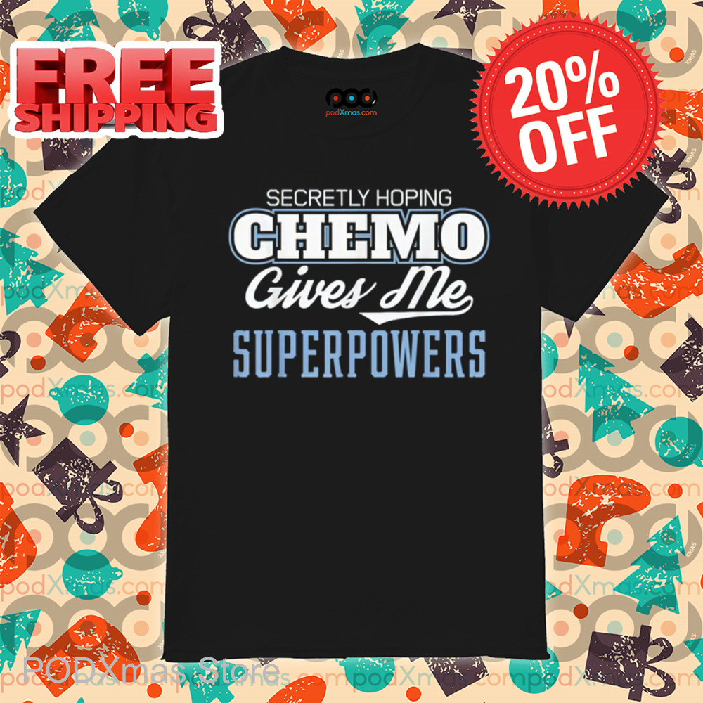 Secretly Hoping Chemo Gives Me Superpowers Shirt