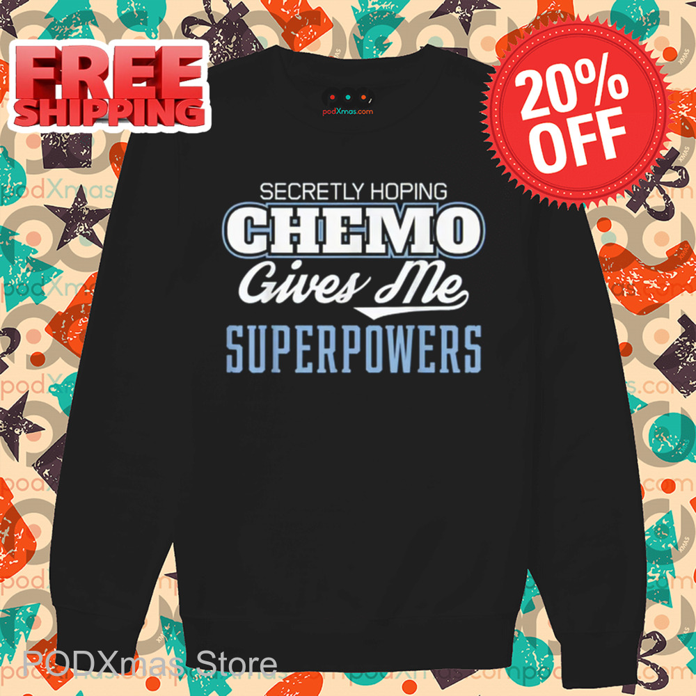 Secretly Hoping Chemo Gives Me Superpowers Shirt