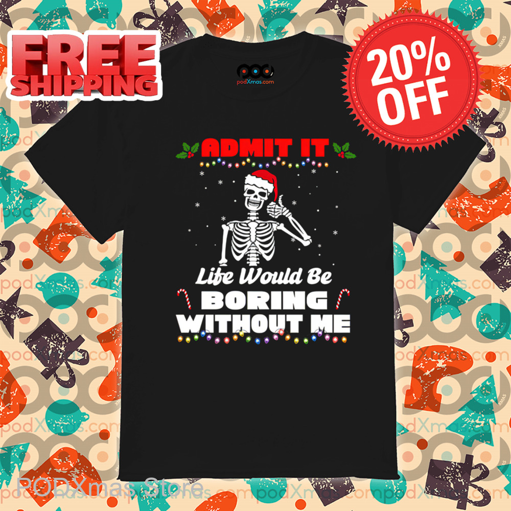 Skeleton Admit It Life Would Be Boring Without Me 2024 Christmas Shirt Skeleton Admit It Life Would Be Boring Without Me 2024 Christmas Shirt