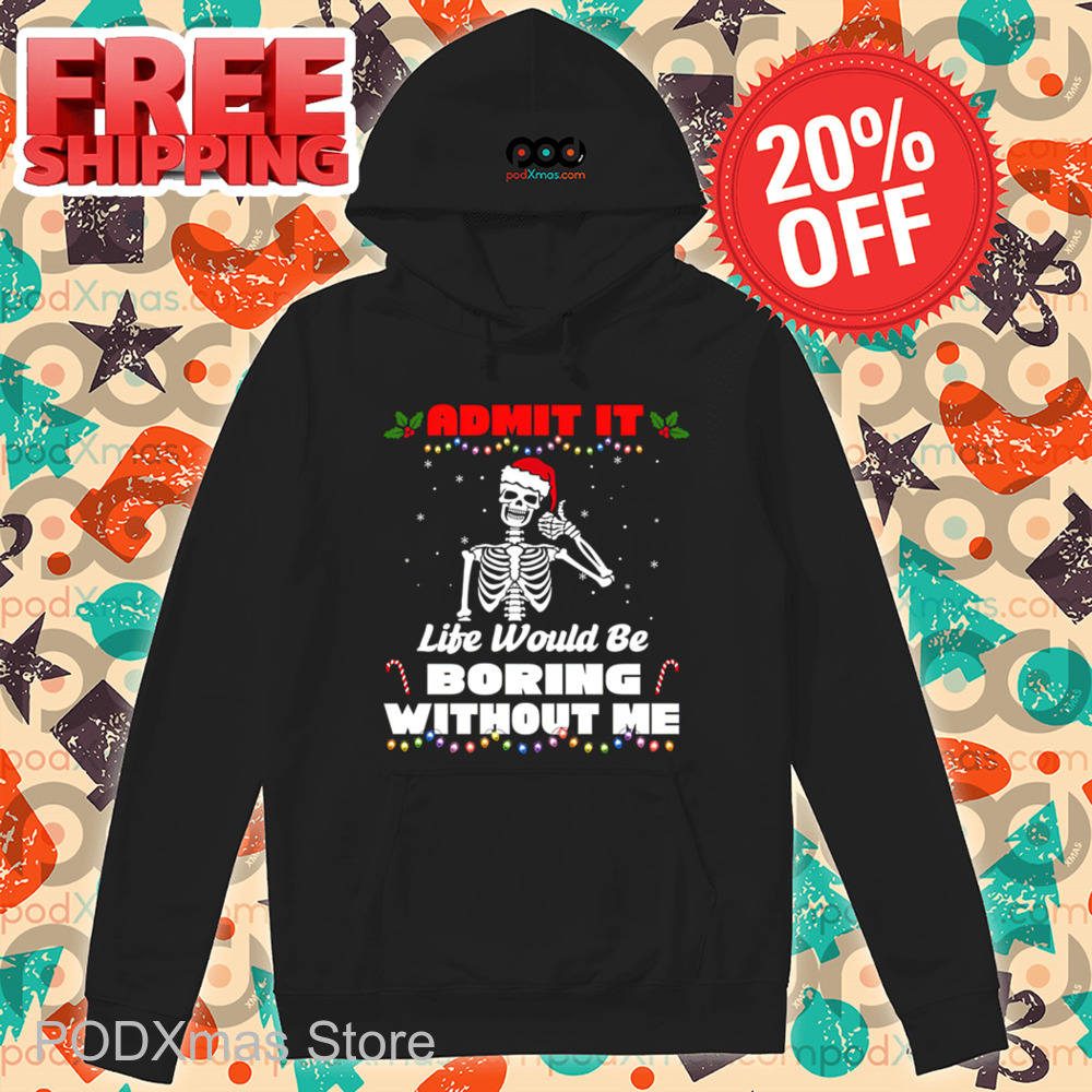 Skeleton Admit It Life Would Be Boring Without Me 2024 Christmas Shirt Skeleton Admit It Life Would Be Boring Without Me 2024 Christmas Shirt