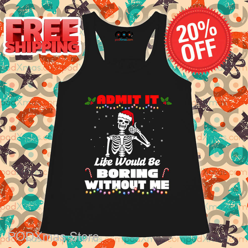 Skeleton Admit It Life Would Be Boring Without Me 2024 Christmas Shirt Skeleton Admit It Life Would Be Boring Without Me 2024 Christmas Shirt