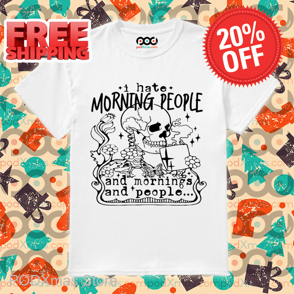 Skeleton Coffee I Hate Morning People And Morning And People Shirt Skeleton Coffee I Hate Morning People And Morning And People Shirt