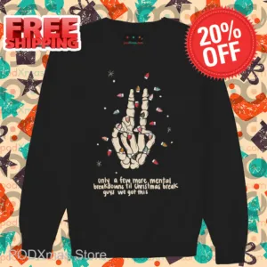 Skeleton Hand Only A Few More Mental Breakdowns Till Christmas Break Guys We Got This Shirt