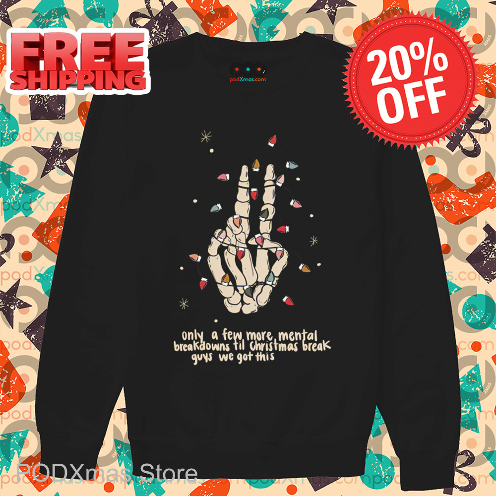 Skeleton Hand Only A Few More Mental Breakdowns Till Christmas Break Guys We Got This Shirt
