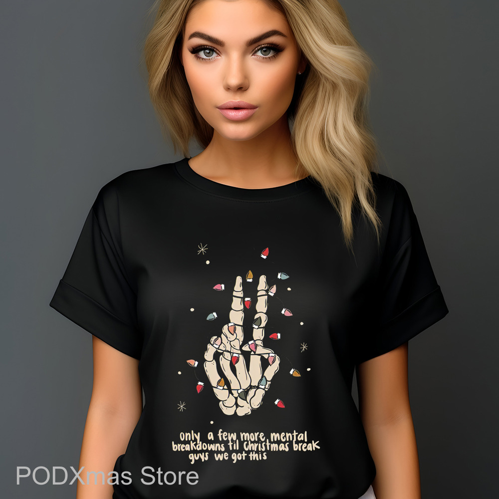 Skeleton Hand Only A Few More Mental Breakdowns Till Christmas Break Guys We Got This Shirt