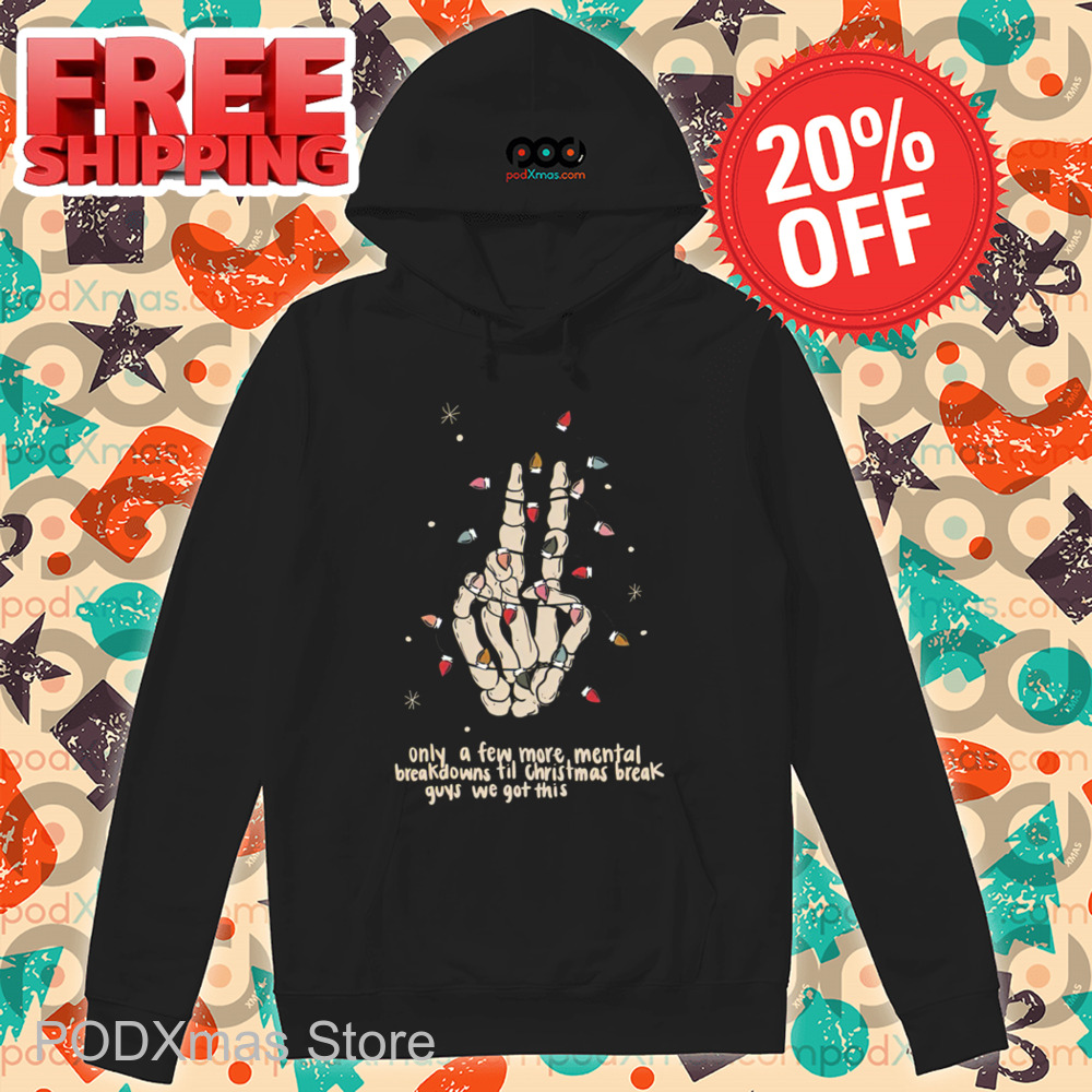 Skeleton Hand Only A Few More Mental Breakdowns Till Christmas Break Guys We Got This Shirt