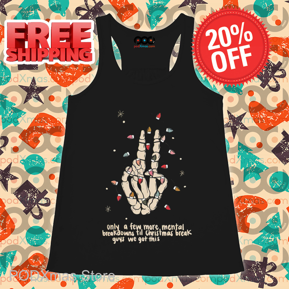 Skeleton Hand Only A Few More Mental Breakdowns Till Christmas Break Guys We Got This Shirt