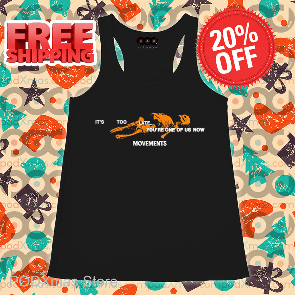 Skeleton It's Too Late You're One Of Us Now Movements Shirt Skeleton It's Too Late You're One Of Us Now Movements Shirt