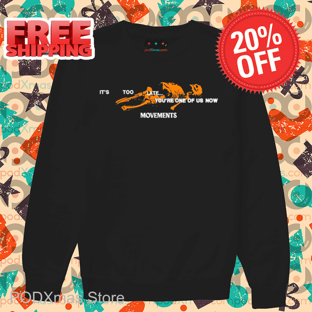 Skeleton It's Too Late You're One Of Us Now Movements Shirt Skeleton It's Too Late You're One Of Us Now Movements Shirt