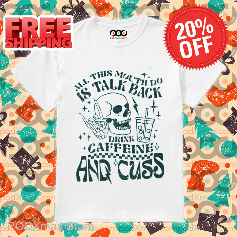 Skull All This Mouth Do Is Talk Back Drink Caffeine And Cuss Vintage Shirt Skull All This Mouth Do Is Talk Back Drink Caffeine And Cuss Vintage Shirt