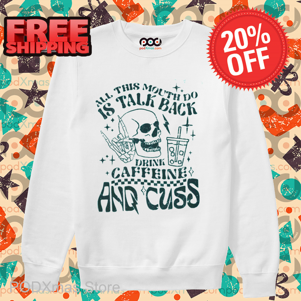 Skull All This Mouth Do Is Talk Back Drink Caffeine And Cuss Vintage Shirt Skull All This Mouth Do Is Talk Back Drink Caffeine And Cuss Vintage Shirt