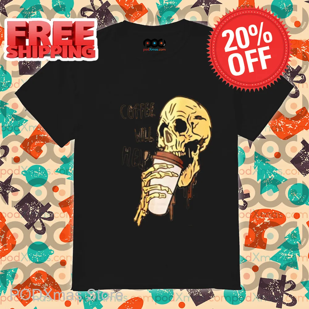 Skull Coffee Will Help 2024 Shirt