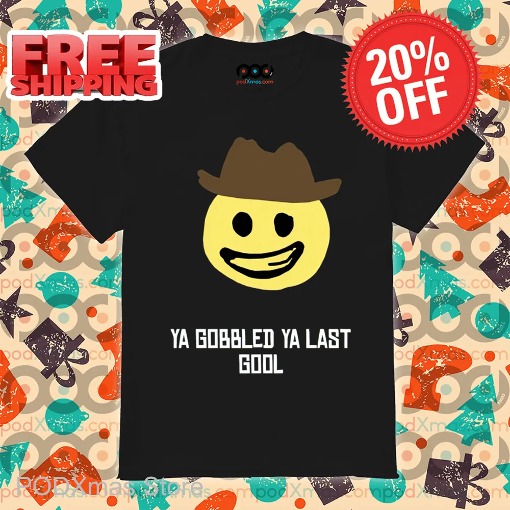 Smiley Ya Gobbled Ya Last Gool Shirt