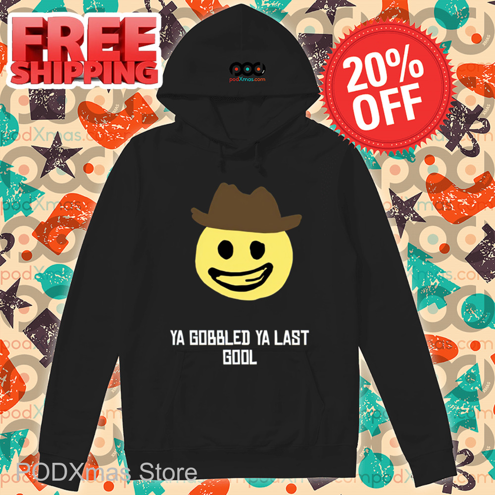 Smiley Ya Gobbled Ya Last Gool Shirt