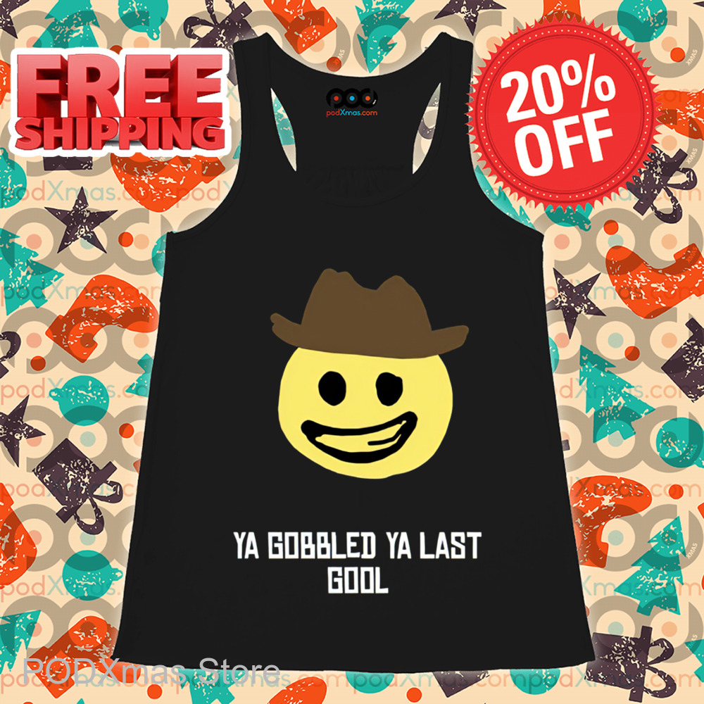 Smiley Ya Gobbled Ya Last Gool Shirt