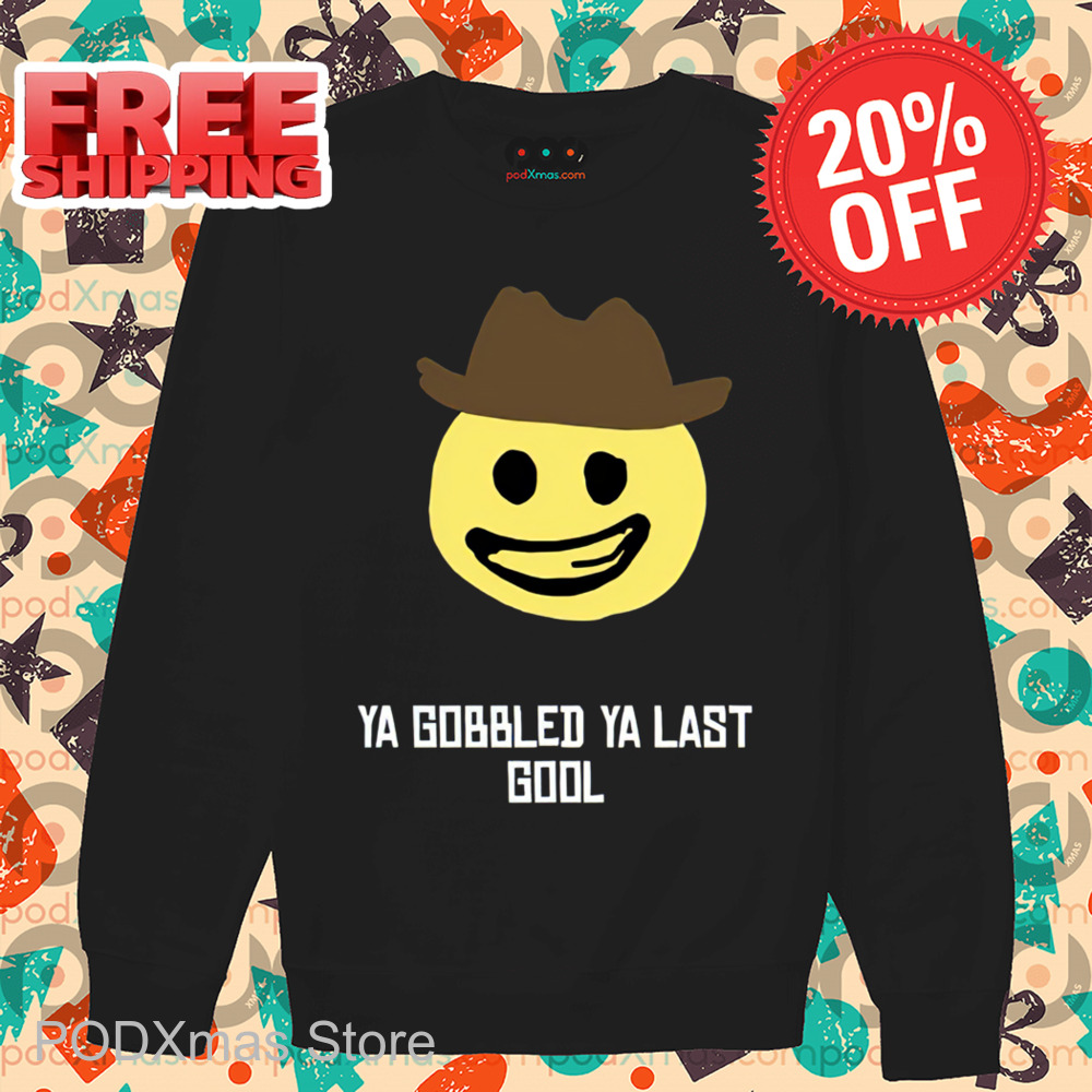 Smiley Ya Gobbled Ya Last Gool Shirt