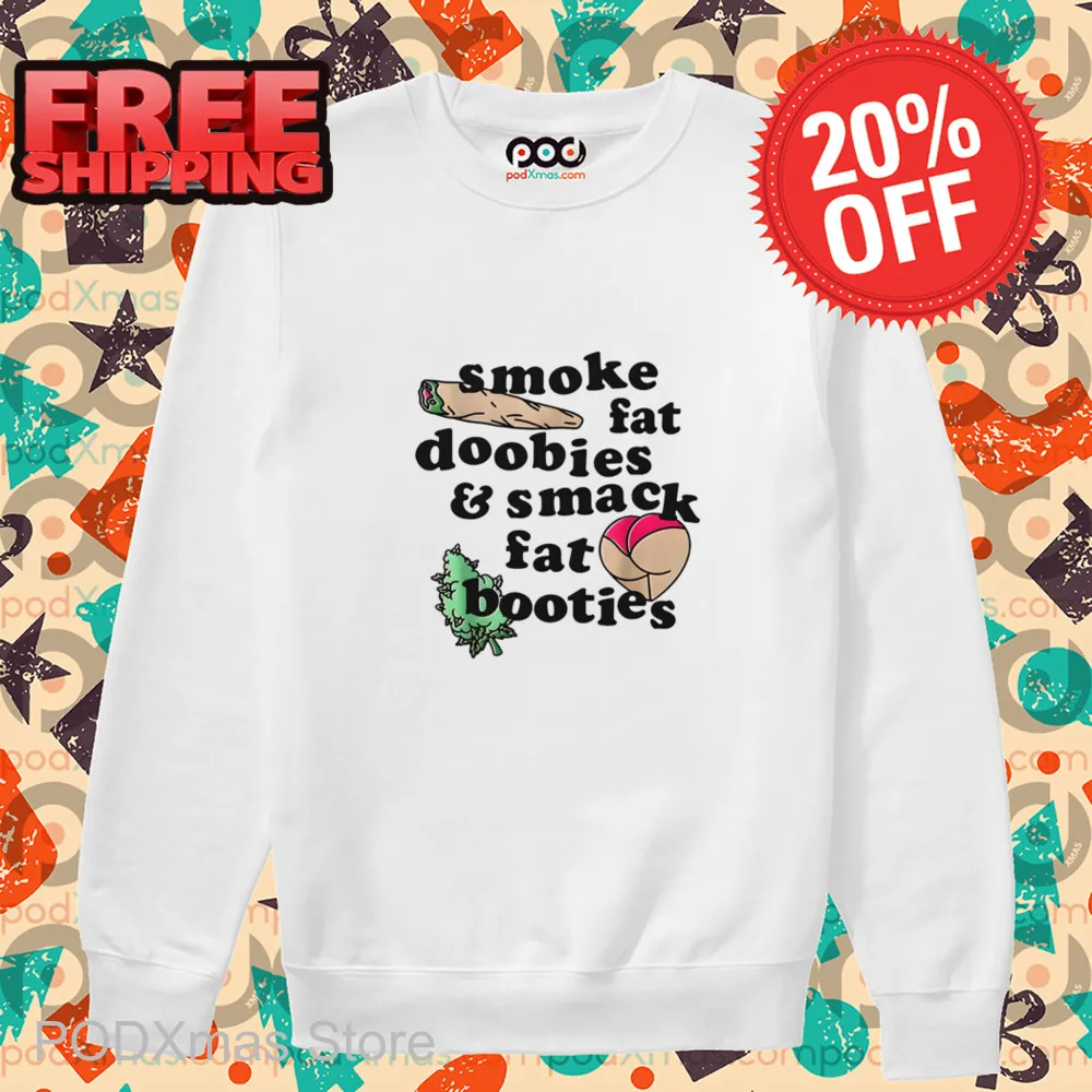 Smoke Fat Doobies And Smack Fat Booties Shirt